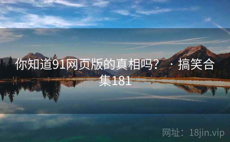 你知道91网页版的真相吗？ · 搞笑合集181