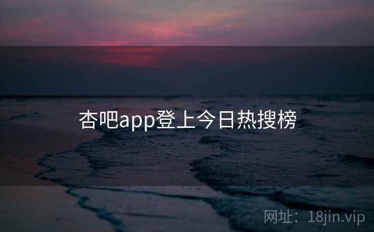 杏吧app登上今日热搜榜
