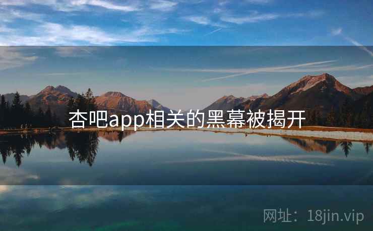 杏吧app相关的黑幕被揭开