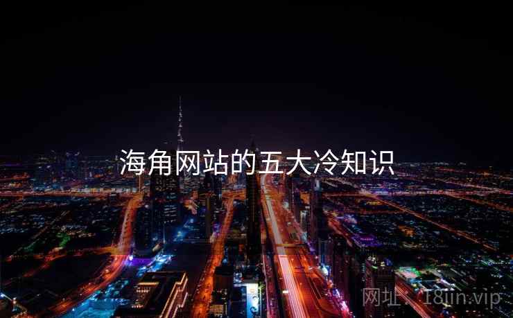 海角网站的五大冷知识
